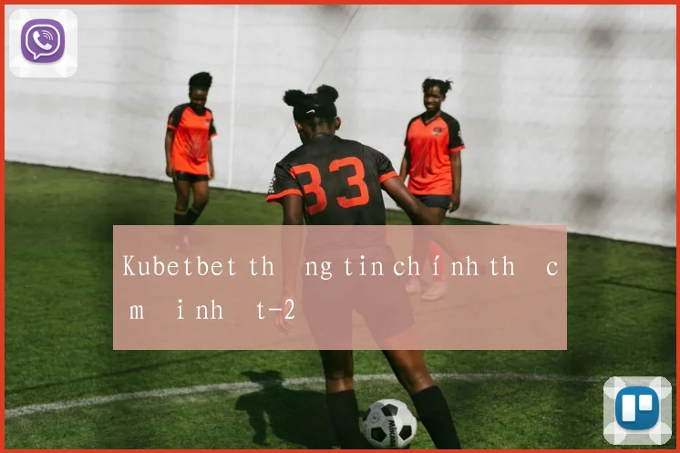 Kubetbet thông tin chính thức mới nhất