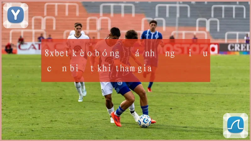 8xbet kèo bóng đá những điều cần biết khi tham gia