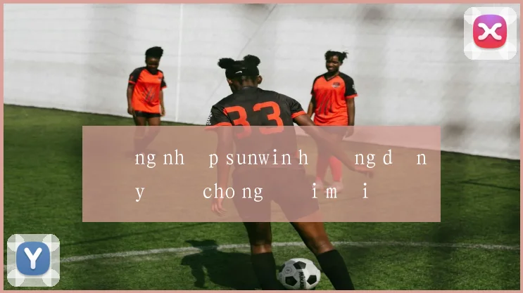 Đăng nhập sunwin hướng dẫn đầy đủ cho người mới