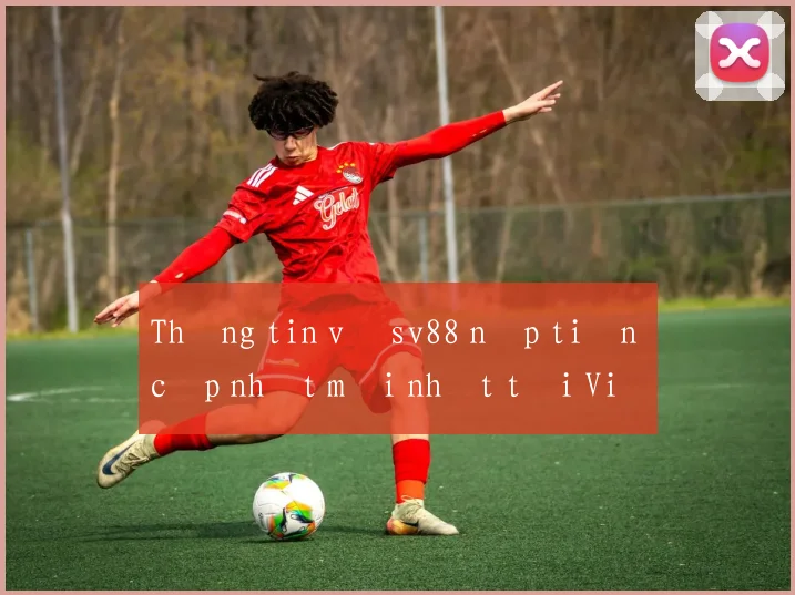 Thông tin về sv88 nạp tiền cập nhật mới nhất tại Việt Nam
