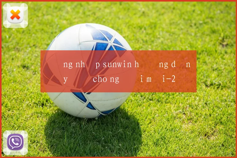 Đăng nhập sunwin hướng dẫn đầy đủ cho người mới