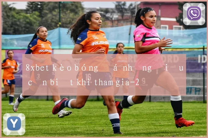 8xbet kèo bóng đá những điều cần biết khi tham gia